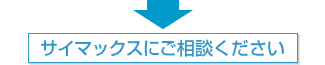 サイマックスにご相談ください